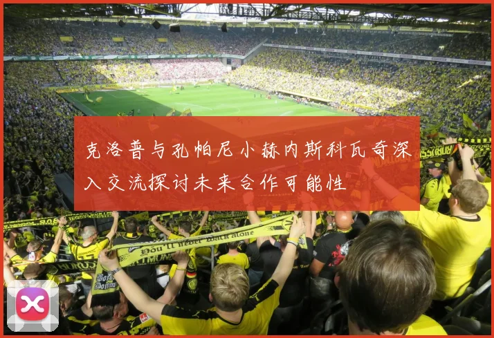 克洛普与孔帕尼小赫内斯科瓦奇深入交流探讨未来合作可能性
