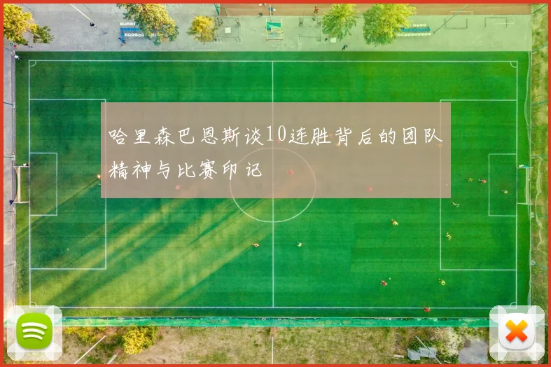 哈里森巴恩斯谈10连胜背后的团队精神与比赛印记